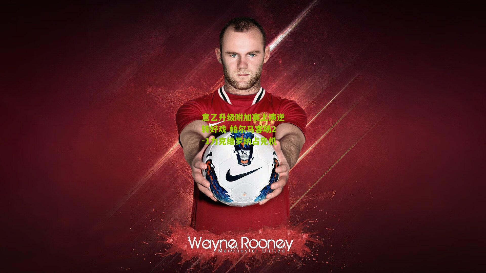 意乙升级附加赛上演逆转好戏 帕尔马客场2-1力克维罗纳占先机