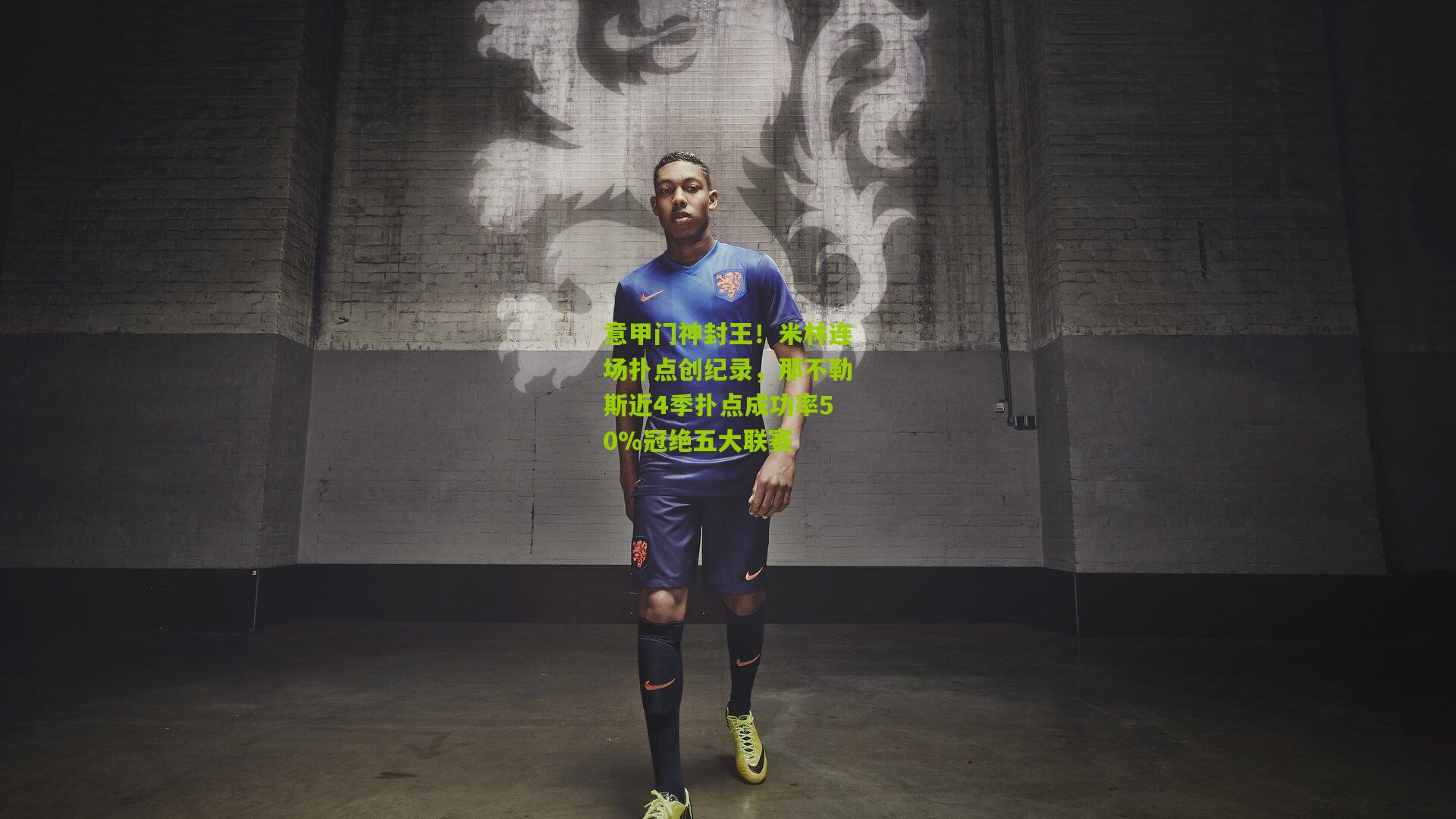 意甲门神封王!米林连场扑点创纪录,那不勒斯近4季扑点成功率50%冠绝五大联赛