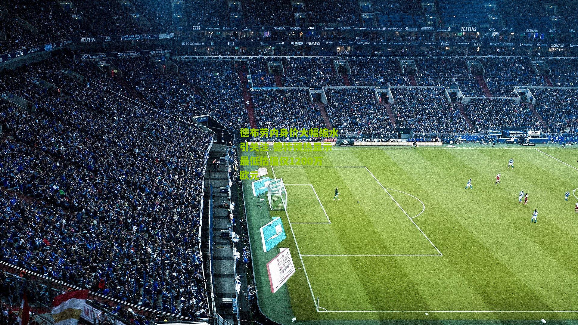 德布劳内身价大幅缩水引关注 德转预热显示最低估值仅1200万欧元